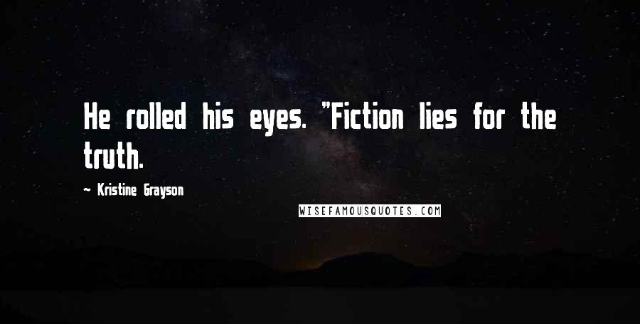 Kristine Grayson Quotes: He rolled his eyes. "Fiction lies for the truth.