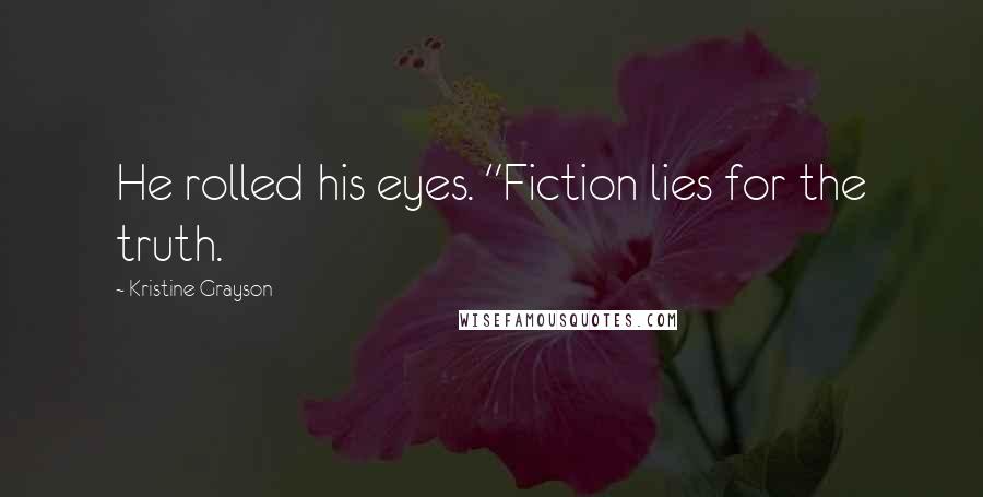 Kristine Grayson Quotes: He rolled his eyes. "Fiction lies for the truth.