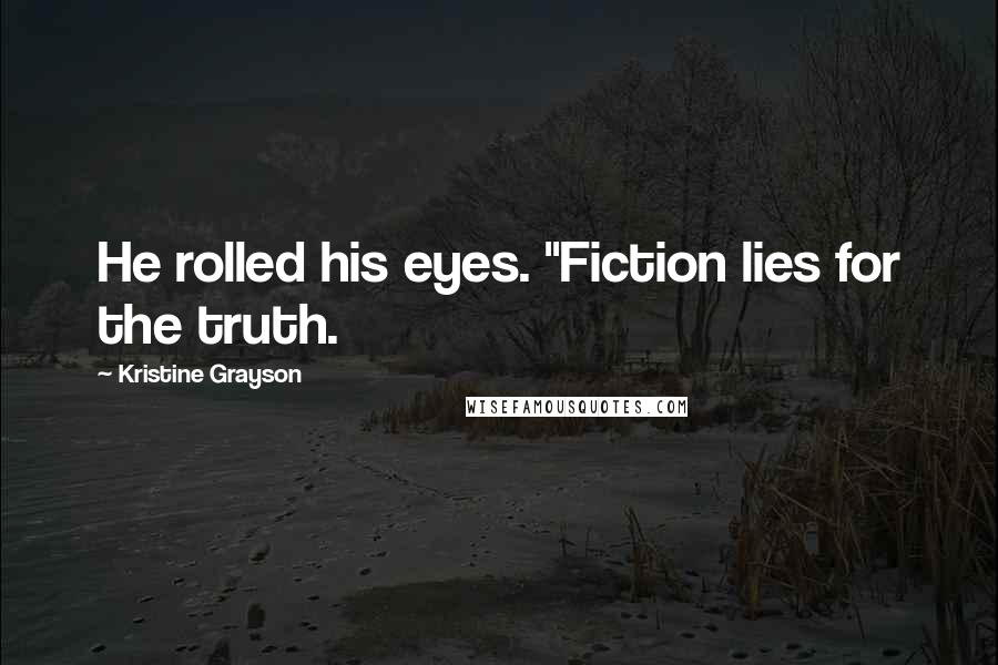 Kristine Grayson Quotes: He rolled his eyes. "Fiction lies for the truth.