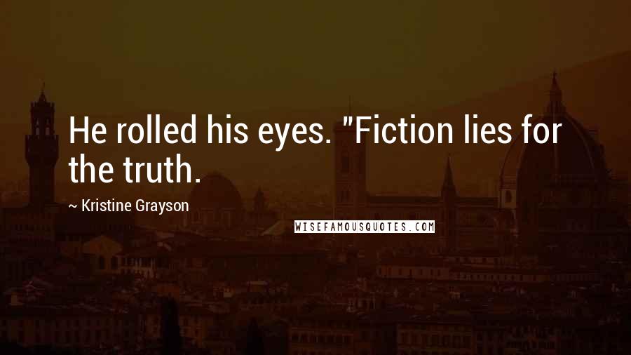 Kristine Grayson Quotes: He rolled his eyes. "Fiction lies for the truth.