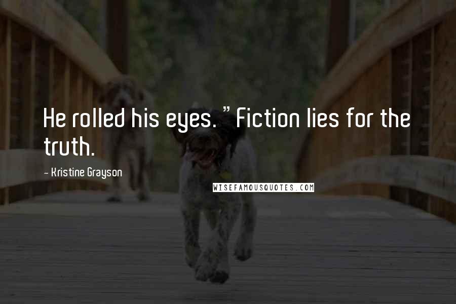 Kristine Grayson Quotes: He rolled his eyes. "Fiction lies for the truth.