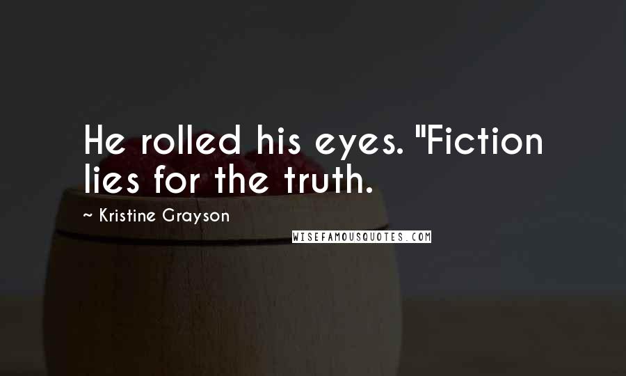 Kristine Grayson Quotes: He rolled his eyes. "Fiction lies for the truth.