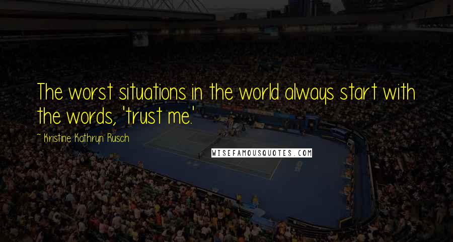 Kristine Kathryn Rusch Quotes: The worst situations in the world always start with the words, 'trust me.'