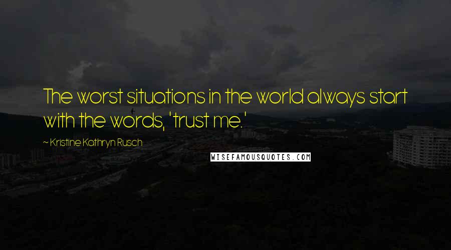 Kristine Kathryn Rusch Quotes: The worst situations in the world always start with the words, 'trust me.'