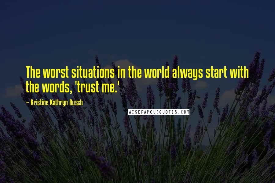 Kristine Kathryn Rusch Quotes: The worst situations in the world always start with the words, 'trust me.'