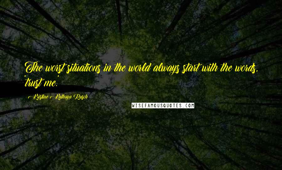 Kristine Kathryn Rusch Quotes: The worst situations in the world always start with the words, 'trust me.'