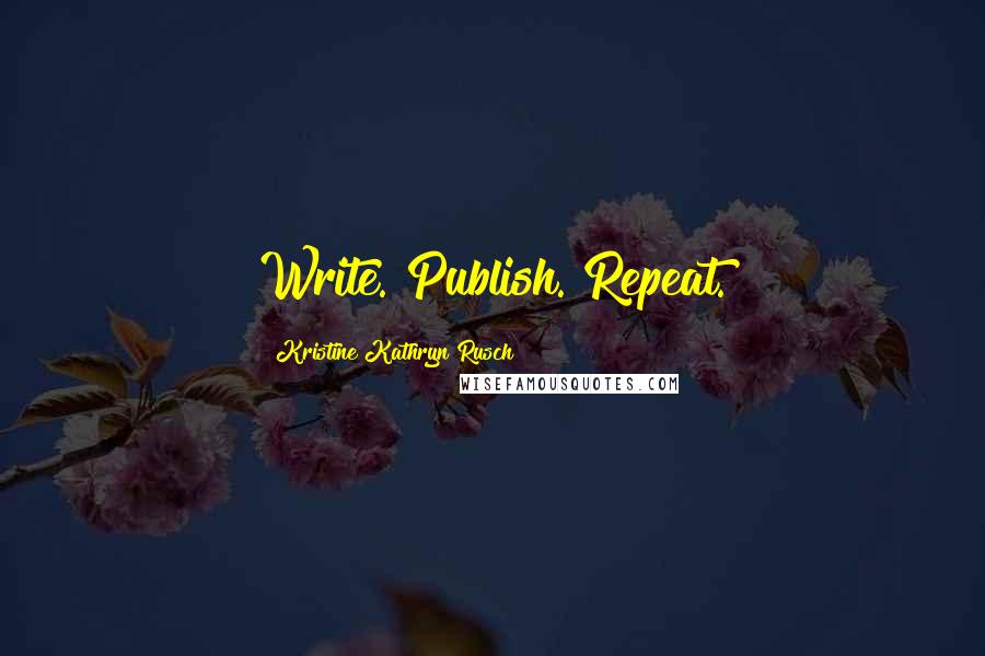 Kristine Kathryn Rusch Quotes: Write. Publish. Repeat.