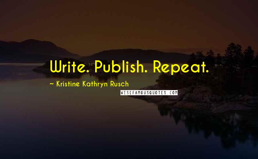 Kristine Kathryn Rusch Quotes: Write. Publish. Repeat.
