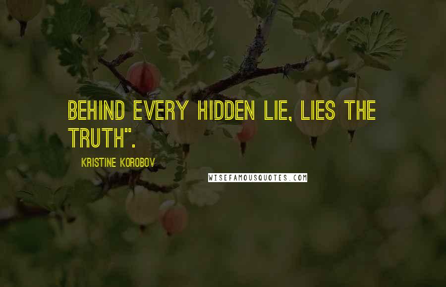 Kristine Korobov Quotes: Behind every hidden lie, lies the truth".