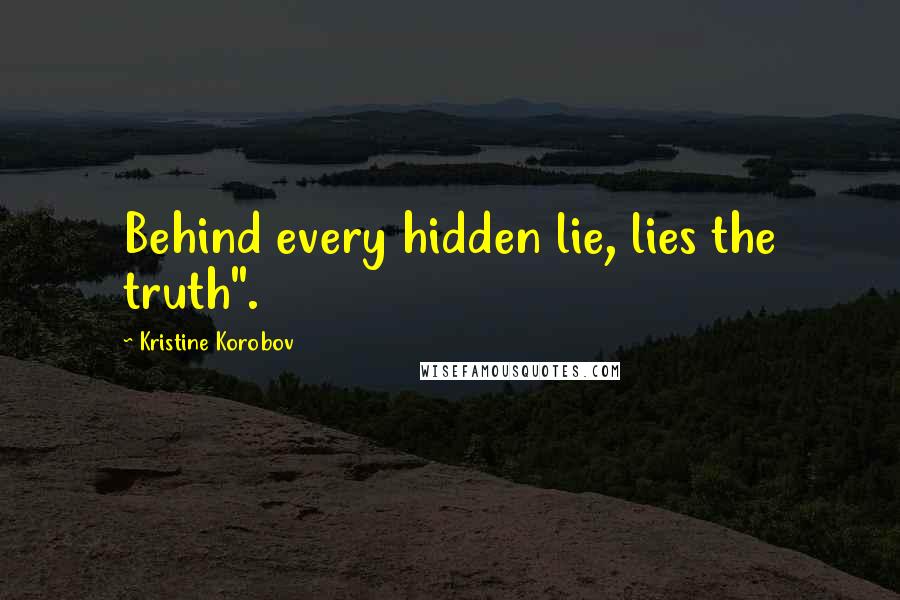 Kristine Korobov Quotes: Behind every hidden lie, lies the truth".