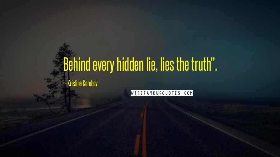 Kristine Korobov Quotes: Behind every hidden lie, lies the truth".