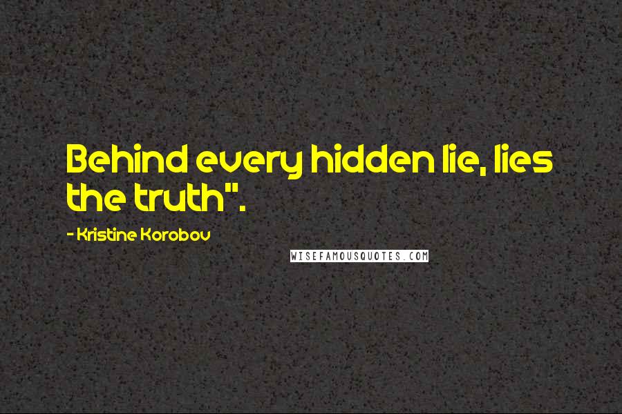 Kristine Korobov Quotes: Behind every hidden lie, lies the truth".
