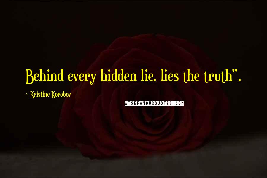 Kristine Korobov Quotes: Behind every hidden lie, lies the truth".