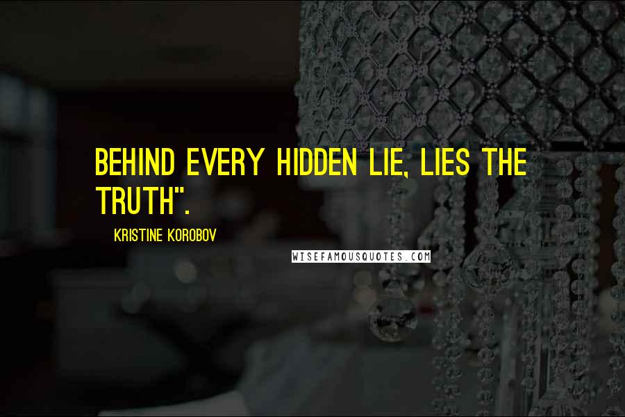 Kristine Korobov Quotes: Behind every hidden lie, lies the truth".