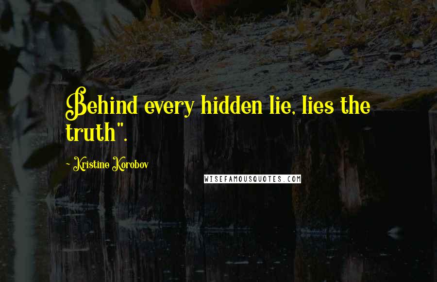 Kristine Korobov Quotes: Behind every hidden lie, lies the truth".