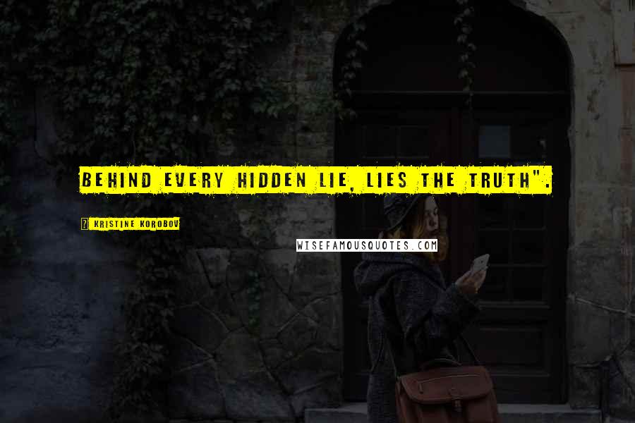 Kristine Korobov Quotes: Behind every hidden lie, lies the truth".