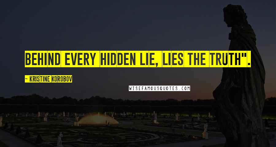 Kristine Korobov Quotes: Behind every hidden lie, lies the truth".