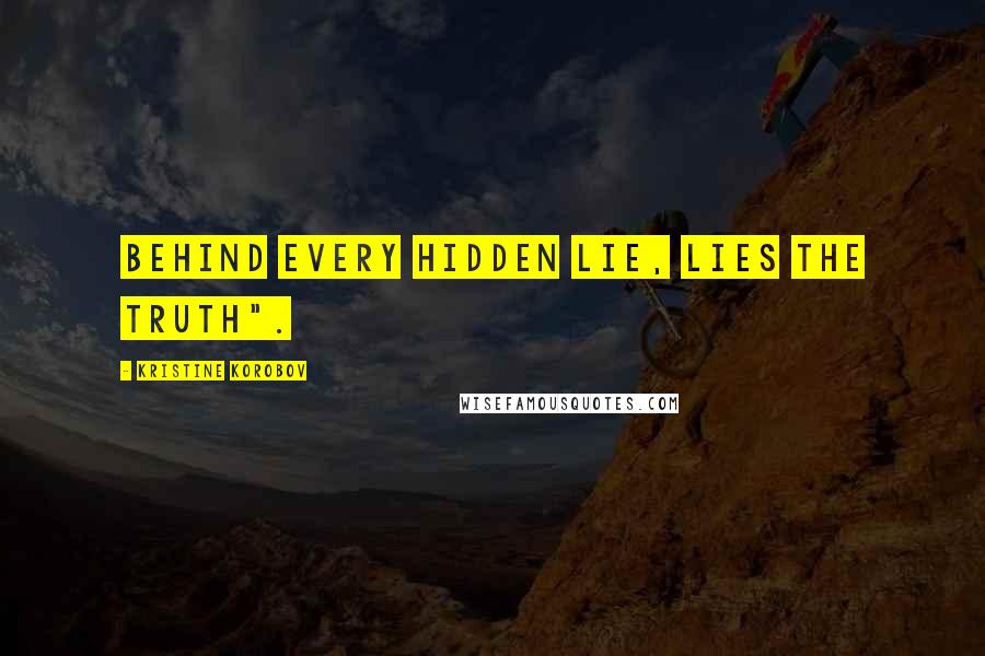 Kristine Korobov Quotes: Behind every hidden lie, lies the truth".