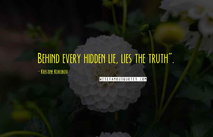 Kristine Korobov Quotes: Behind every hidden lie, lies the truth".