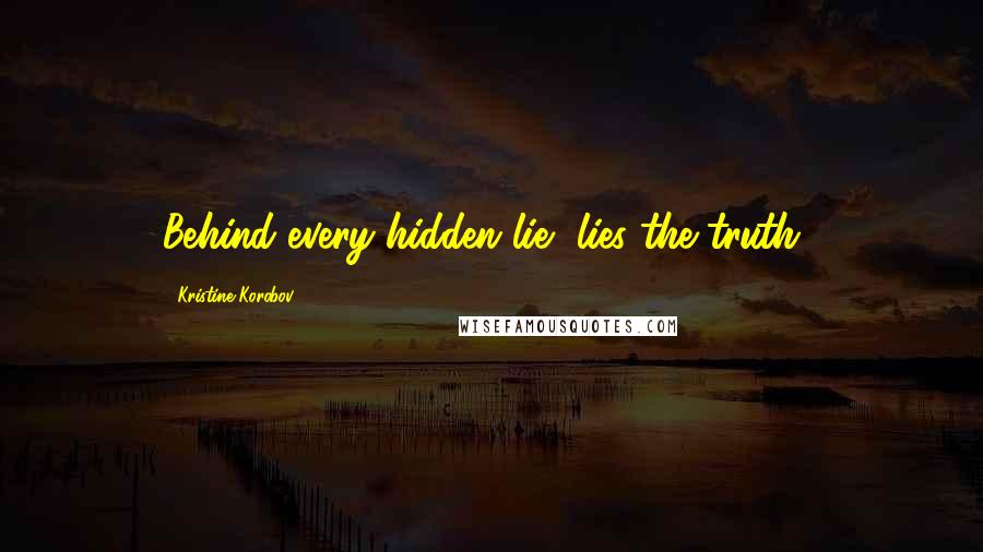 Kristine Korobov Quotes: Behind every hidden lie, lies the truth".