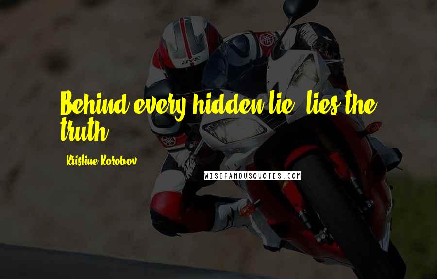 Kristine Korobov Quotes: Behind every hidden lie, lies the truth".