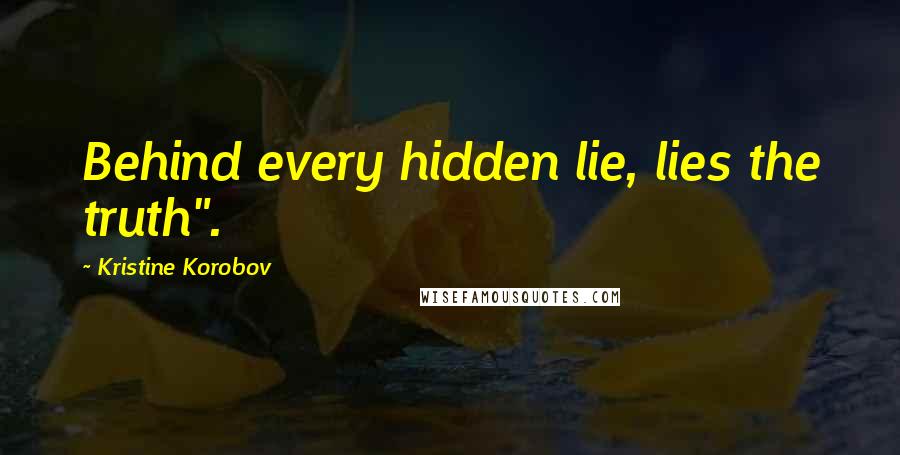 Kristine Korobov Quotes: Behind every hidden lie, lies the truth".