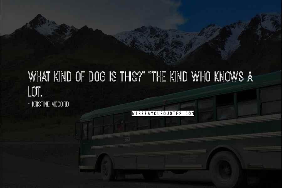 Kristine McCord Quotes: What kind of dog is this?" "The kind who knows a lot.