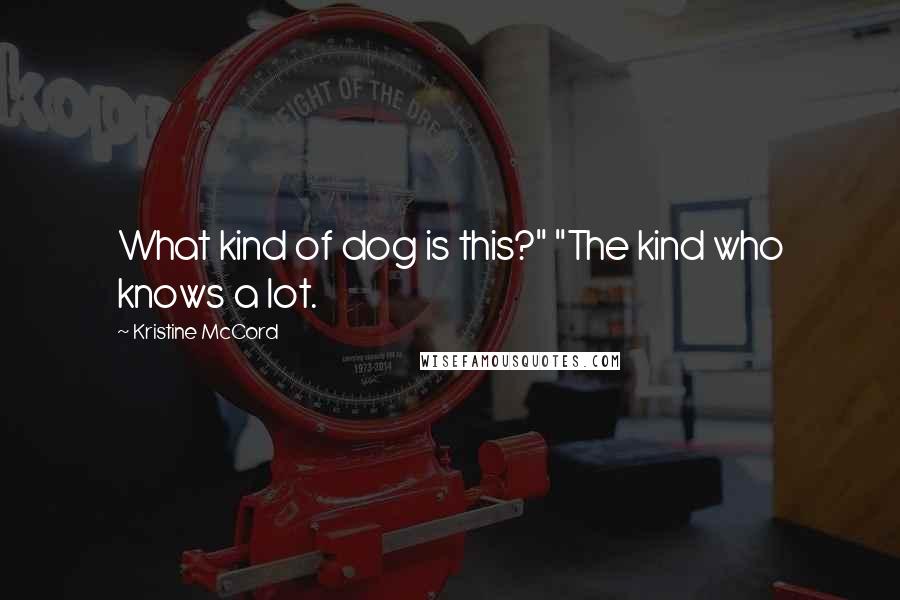 Kristine McCord Quotes: What kind of dog is this?" "The kind who knows a lot.