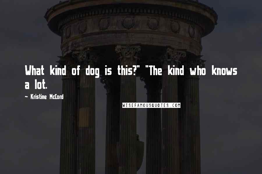 Kristine McCord Quotes: What kind of dog is this?" "The kind who knows a lot.