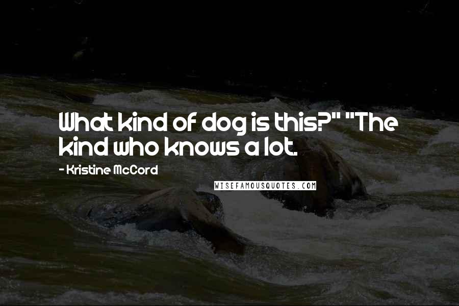 Kristine McCord Quotes: What kind of dog is this?" "The kind who knows a lot.