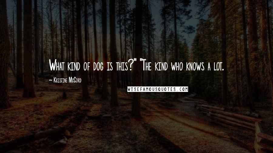 Kristine McCord Quotes: What kind of dog is this?" "The kind who knows a lot.