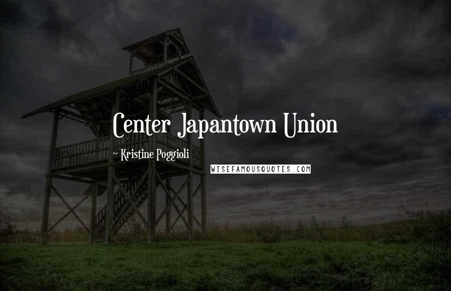 Kristine Poggioli Quotes: Center Japantown Union