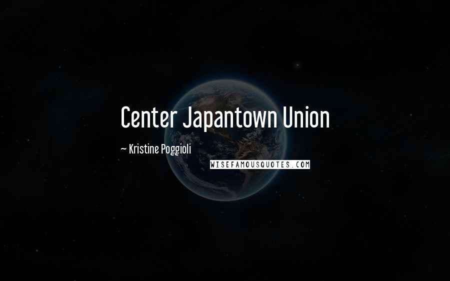 Kristine Poggioli Quotes: Center Japantown Union
