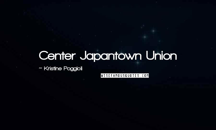 Kristine Poggioli Quotes: Center Japantown Union