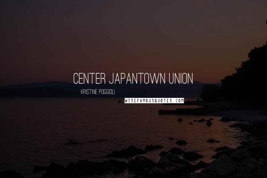 Kristine Poggioli Quotes: Center Japantown Union