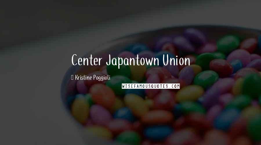 Kristine Poggioli Quotes: Center Japantown Union