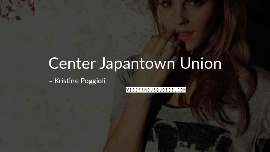 Kristine Poggioli Quotes: Center Japantown Union