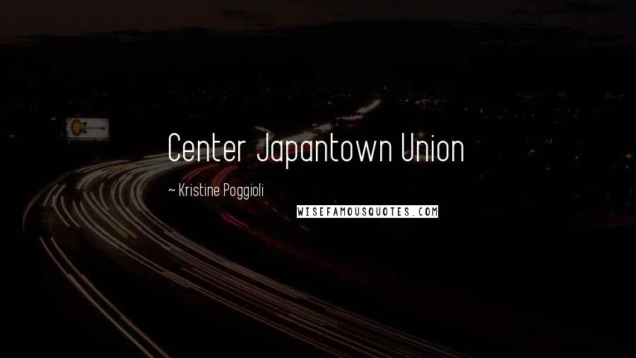 Kristine Poggioli Quotes: Center Japantown Union