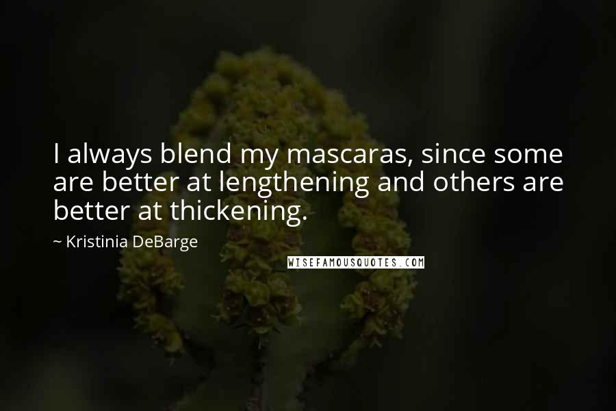 Kristinia DeBarge Quotes: I always blend my mascaras, since some are better at lengthening and others are better at thickening.