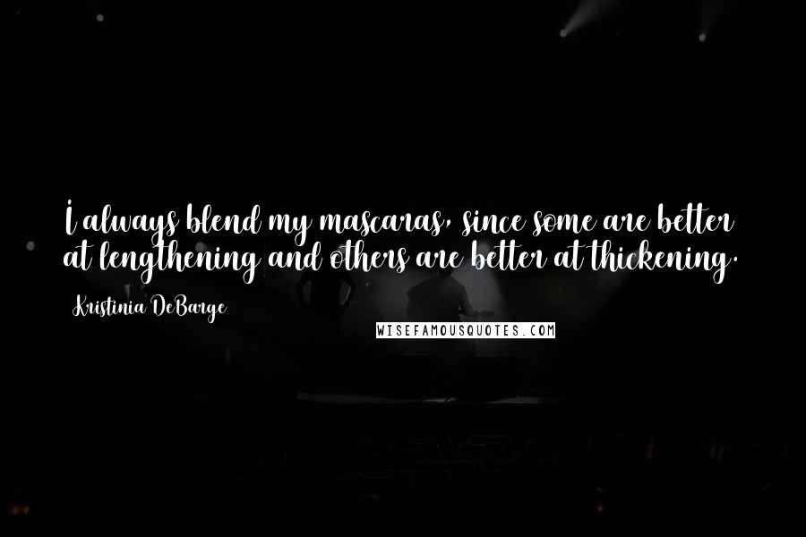 Kristinia DeBarge Quotes: I always blend my mascaras, since some are better at lengthening and others are better at thickening.