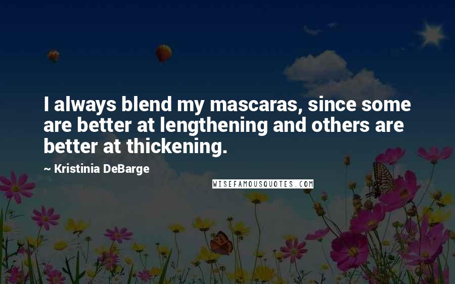 Kristinia DeBarge Quotes: I always blend my mascaras, since some are better at lengthening and others are better at thickening.