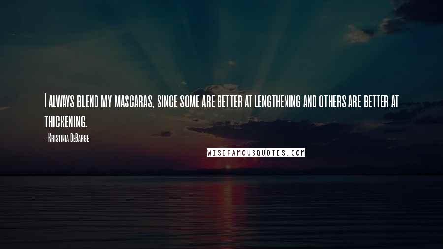 Kristinia DeBarge Quotes: I always blend my mascaras, since some are better at lengthening and others are better at thickening.