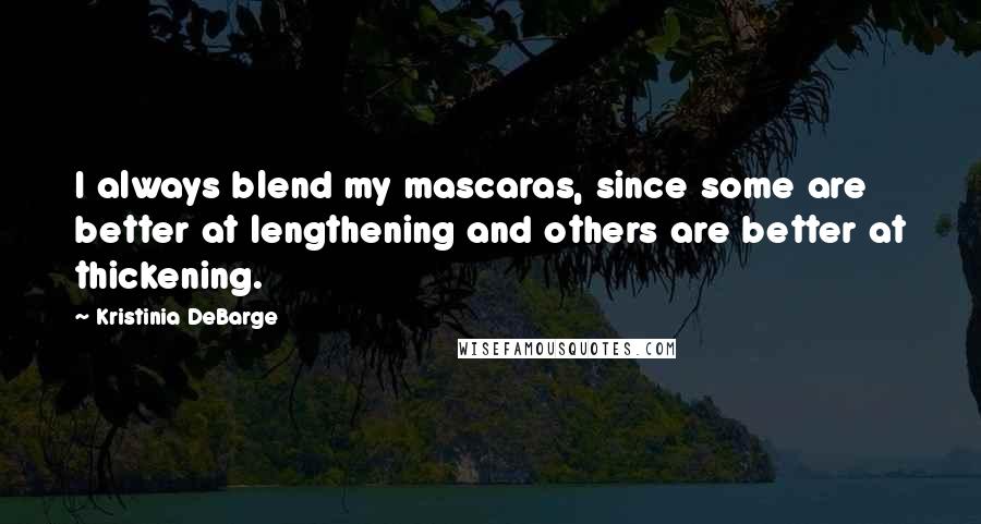 Kristinia DeBarge Quotes: I always blend my mascaras, since some are better at lengthening and others are better at thickening.