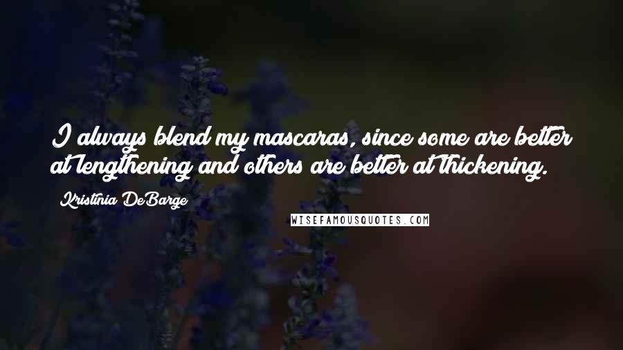 Kristinia DeBarge Quotes: I always blend my mascaras, since some are better at lengthening and others are better at thickening.