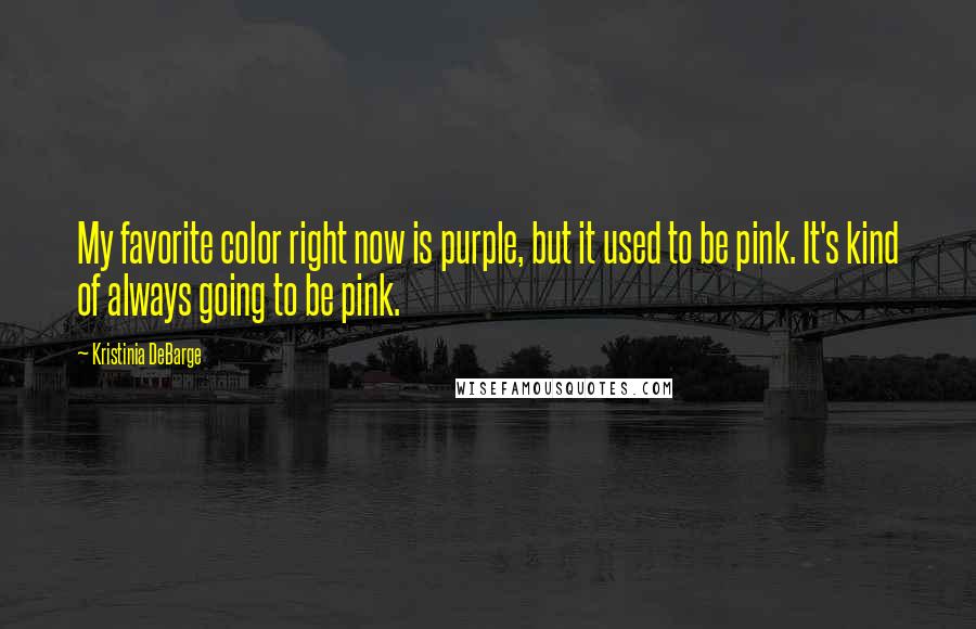 Kristinia DeBarge Quotes: My favorite color right now is purple, but it used to be pink. It's kind of always going to be pink.