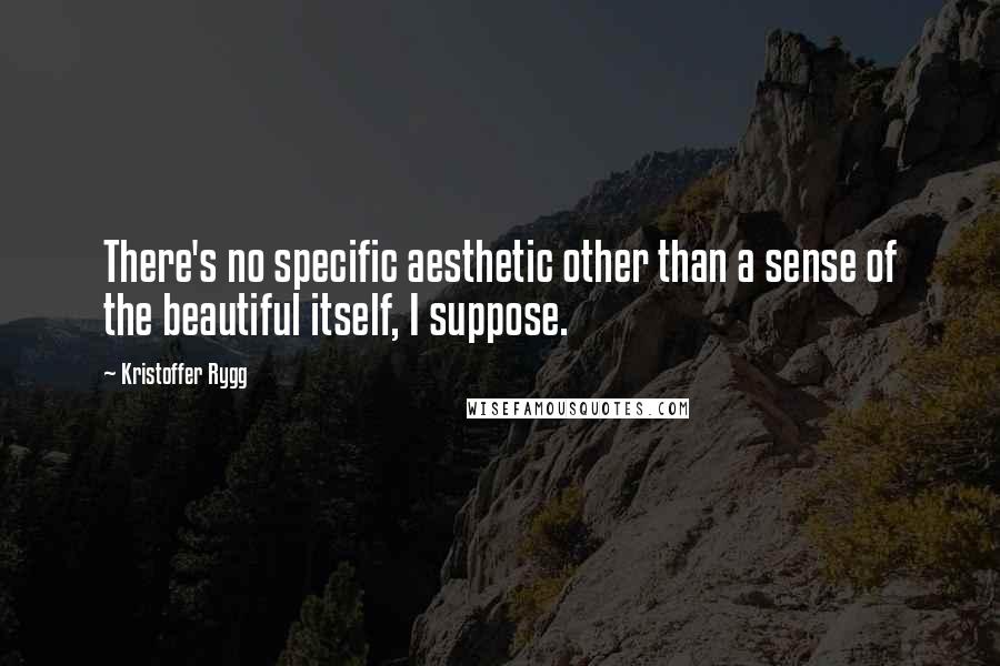 Kristoffer Rygg Quotes: There's no specific aesthetic other than a sense of the beautiful itself, I suppose.