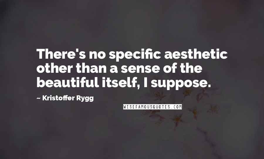 Kristoffer Rygg Quotes: There's no specific aesthetic other than a sense of the beautiful itself, I suppose.