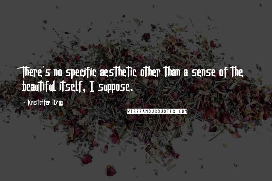 Kristoffer Rygg Quotes: There's no specific aesthetic other than a sense of the beautiful itself, I suppose.