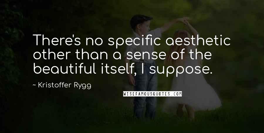 Kristoffer Rygg Quotes: There's no specific aesthetic other than a sense of the beautiful itself, I suppose.