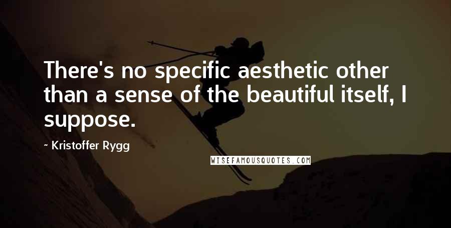 Kristoffer Rygg Quotes: There's no specific aesthetic other than a sense of the beautiful itself, I suppose.